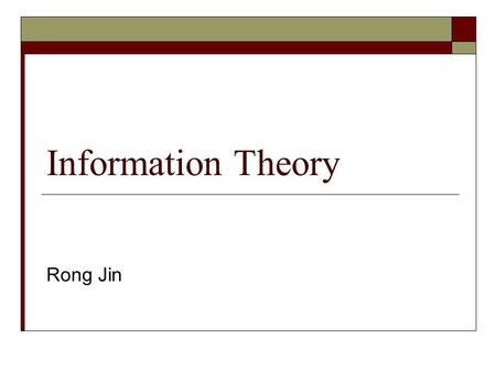 Information Theory Rong Jin. Outline  Information  Entropy  Mutual information  Noisy channel model.