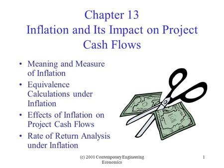 (c) 2001 Contemporary Engineering Economics 1 Chapter 13 Inflation and Its Impact on Project Cash Flows Meaning and Measure of Inflation Equivalence Calculations.