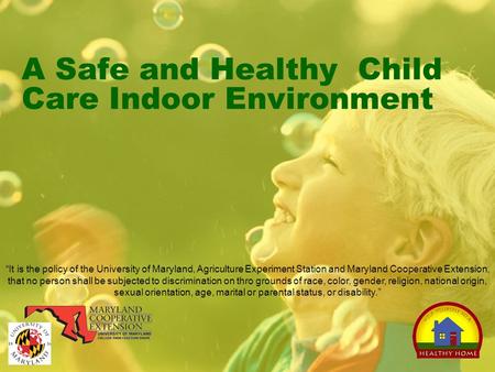 A Safe and Healthy Child Care Indoor Environment “It is the policy of the University of Maryland, Agriculture Experiment Station and Maryland Cooperative.