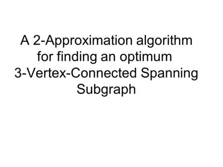 A 2-Approximation algorithm for finding an optimum 3-Vertex-Connected Spanning Subgraph.
