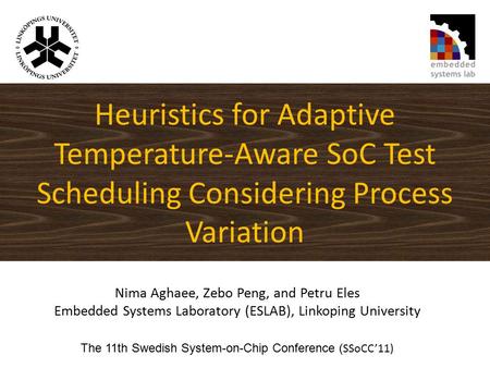 Heuristics for Adaptive Temperature-Aware SoC Test Scheduling Considering Process Variation Nima Aghaee, Zebo Peng, and Petru Eles Embedded Systems Laboratory.
