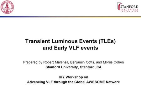 Transient Luminous Events (TLEs) and Early VLF events Prepared by Robert Marshall, Benjamin Cotts, and Morris Cohen Stanford University, Stanford, CA IHY.