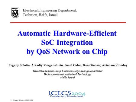 1 Evgeny Bolotin – ICECS 2004 Automatic Hardware-Efficient SoC Integration by QoS Network on Chip Electrical Engineering Department, Technion, Haifa, Israel.