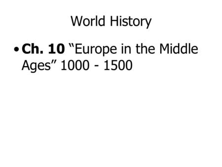 World History Ch. 10 “Europe in the Middle Ages” 1000 - 1500.