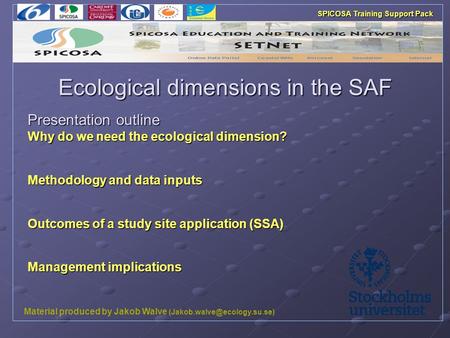 Ecological dimensions in the SAF Why do we need the ecological dimension? Methodology and data inputs Outcomes of a study site application (SSA) Management.