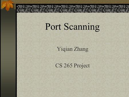 Port Scanning Yiqian Zhang CS 265 Project. What is Port Scanning? port scanning is equivalent to knocking on the walls to find all the doors and windows.