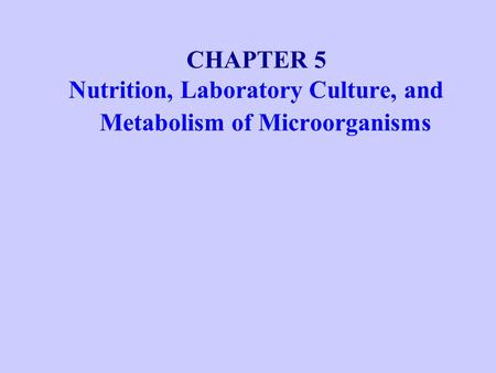 CHAPTER 5 Nutrition, Laboratory Culture, and Metabolism of Microorganisms.