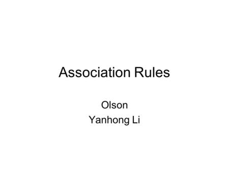 Association Rules Olson Yanhong Li. Fuzzy Association Rules Association rules mining provides information to assess significant correlations in large.