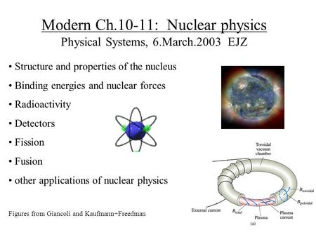 Modern Ch.10-11: Nuclear physics Physical Systems, 6.March.2003 EJZ Structure and properties of the nucleus Binding energies and nuclear forces Radioactivity.