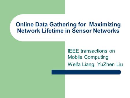 Online Data Gathering for Maximizing Network Lifetime in Sensor Networks IEEE transactions on Mobile Computing Weifa Liang, YuZhen Liu.