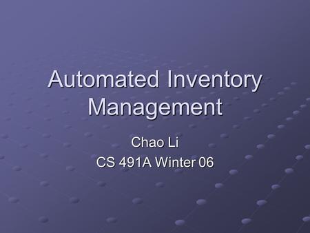 Automated Inventory Management Chao Li CS 491A Winter 06.