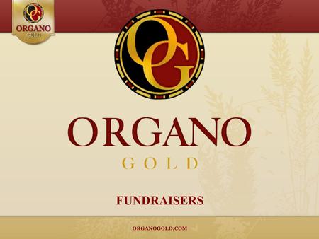 FUNDRAISERS. Organize an Organo Gold Healthier Coffee Fundraising Campaign Purpose The purpose of the OrGano Gold Healthier Coffee Campaign should be.