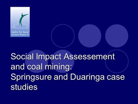 Social Impact Assessement and coal mining: Springsure and Duaringa case studies.