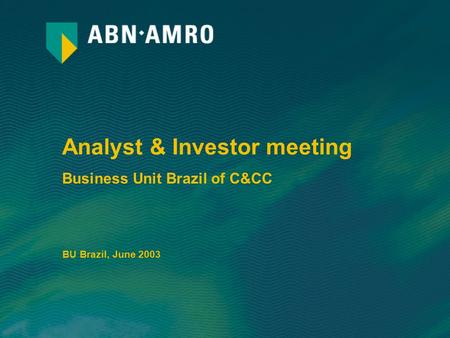 Analyst & Investor meeting Business Unit Brazil of C&CC BU Brazil, June 2003.