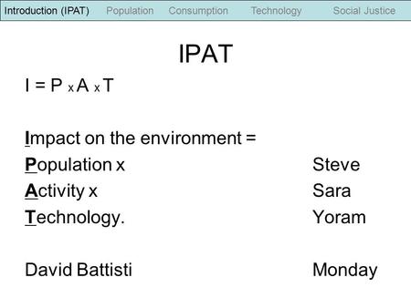 IPAT I = P x A x T Impact on the environment = Population x Steve