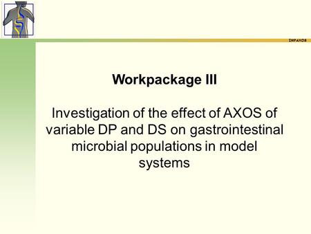 Workpackage III Investigation of the effect of AXOS of variable DP and DS on gastrointestinal microbial populations in model systems.