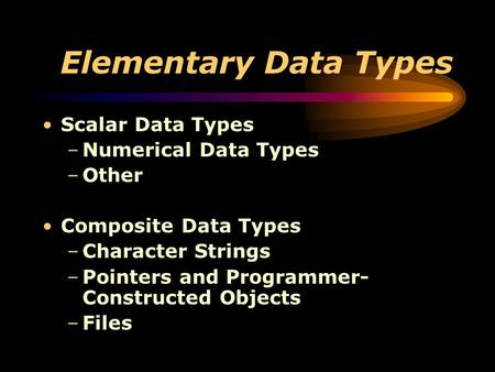 Elementary Data Types Scalar Data Types Numerical Data Types Other