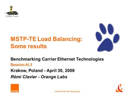 Research & development MSTP-TE Load Balancing: Some results Benchmarking Carrier Ethernet Technologies Session AI.3 Krakow, Poland - April 30, 2008 Rémi.