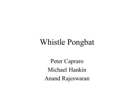 Whistle Pongbat Peter Capraro Michael Hankin Anand Rajeswaran.