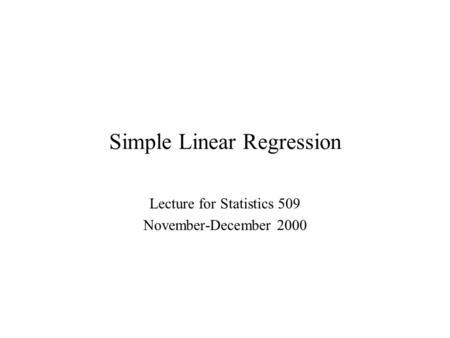 Simple Linear Regression Lecture for Statistics 509 November-December 2000.