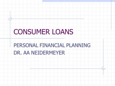 CONSUMER LOANS PERSONAL FINANCIAL PLANNING DR. AA NEIDERMEYER.