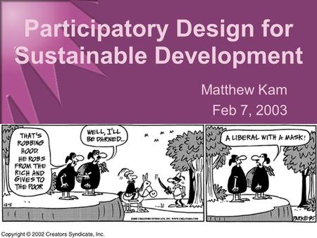 Participatory Design for Sustainable Development Matthew Kam Feb 7, 2003.
