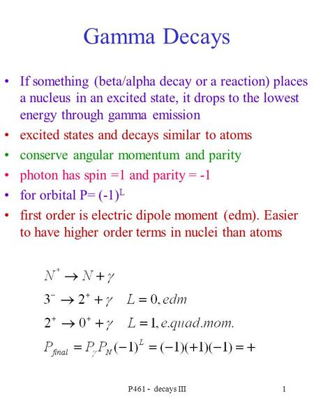 P461 - decays III1 Gamma Decays If something (beta/alpha decay or a reaction) places a nucleus in an excited state, it drops to the lowest energy through.