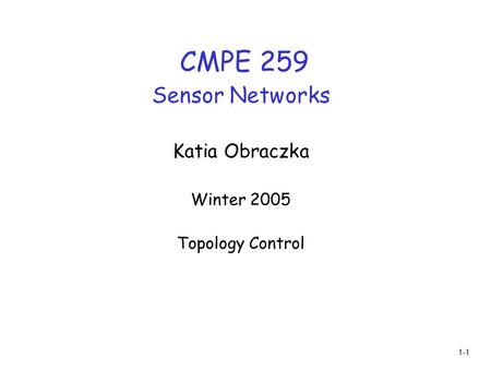 1-1 CMPE 259 Sensor Networks Katia Obraczka Winter 2005 Topology Control.
