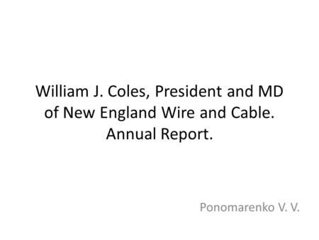 William J. Coles, President and MD of New England Wire and Cable. Annual Report. Ponomarenko V. V.