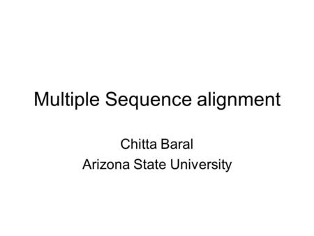 Multiple Sequence alignment Chitta Baral Arizona State University.