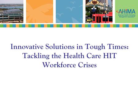 Innovative Solutions in Tough Times: Tackling the Health Care HIT Workforce Crises.