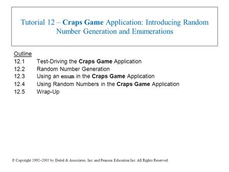 © Copyright 1992–2005 by Deitel & Associates, Inc. and Pearson Education Inc. All Rights Reserved. Tutorial 12 – Craps Game Application: Introducing Random.