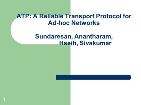 1 ATP: A Reliable Transport Protocol for Ad-hoc Networks Sundaresan, Anantharam, Hseih, Sivakumar.