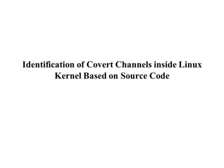 Identification of Covert Channels inside Linux Kernel Based on Source Code.