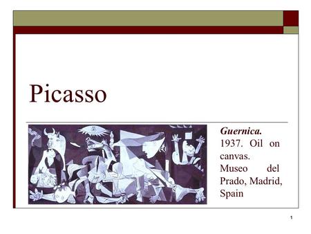 1 Picasso Guernica. 1937. Oil on canvas. Museo del Prado, Madrid, Spain.