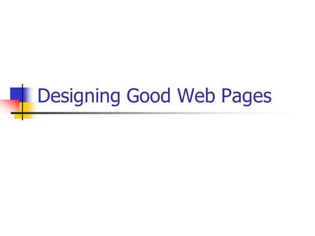 Designing Good Web Pages. Form versus Function A good website is a compromise between form and function. While creativity is encouraged, you have to meet.