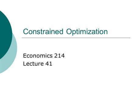 Constrained Optimization Economics 214 Lecture 41.
