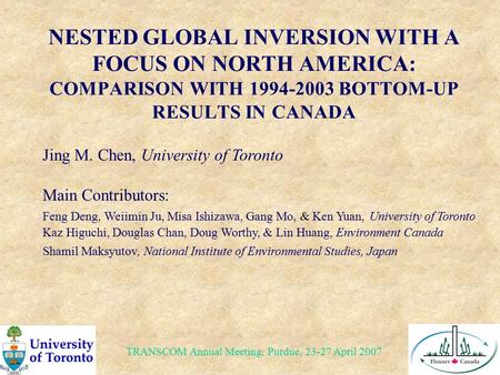 NESTED GLOBAL INVERSION WITH A FOCUS ON NORTH AMERICA: COMPARISON WITH 1994-2003 BOTTOM-UP RESULTS IN CANADA Jing M. Chen, University of Toronto Main Contributors: