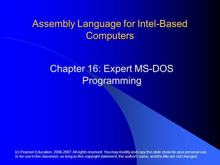 Assembly Language for Intel-Based Computers Chapter 16: Expert MS-DOS Programming (c) Pearson Education, 2006-2007. All rights reserved. You may modify.