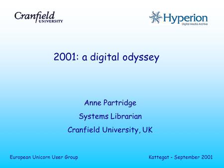 2001: a digital odyssey Anne Partridge Systems Librarian Cranfield University, UK European Unicorn User GroupKattegat - September 2001.