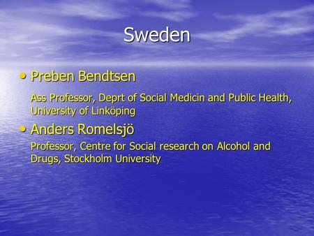 Sweden Preben Bendtsen Preben Bendtsen Ass Professor, Deprt of Social Medicin and Public Health, University of Linköping Anders Romelsjö Anders Romelsjö.
