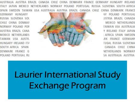 Laurier International Study Exchange Program. What is an exchange?  Laurier has approx. 70 exchange partner universities in almost 30 countries  Almost.