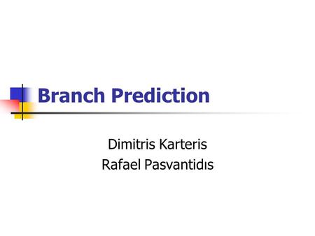 Branch Prediction Dimitris Karteris Rafael Pasvantidιs.