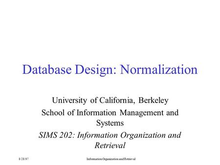 8/28/97Information Organization and Retrieval Database Design: Normalization University of California, Berkeley School of Information Management and Systems.