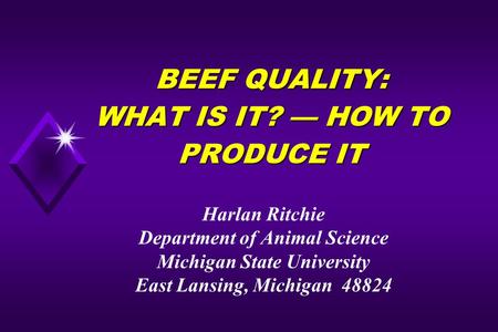 BEEF QUALITY: WHAT IS IT? — HOW TO PRODUCE IT Harlan Ritchie Department of Animal Science Michigan State University East Lansing, Michigan 48824.