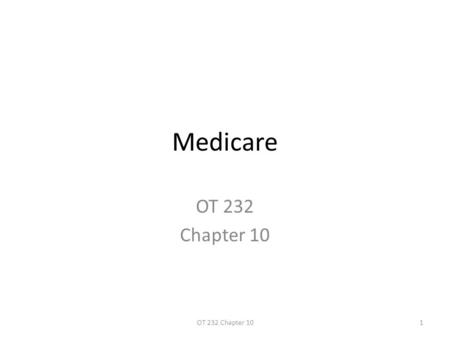 Medicare OT 232 Chapter 10 1OT 232 Chapter 10. Medicare Established?! – 1965 Managed by?! – CMS under… – DHHS Eligible beneficiaries – 65+ – Disabled.