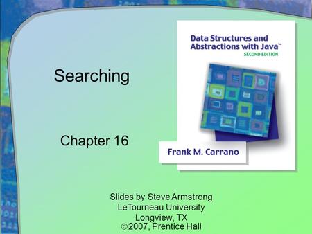 Searching Chapter 16 Slides by Steve Armstrong LeTourneau University Longview, TX  2007,  Prentice Hall.