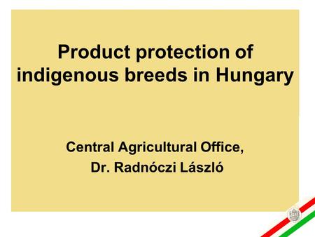 Product protection of indigenous breeds in Hungary Central Agricultural Office, Dr. Radnóczi László.