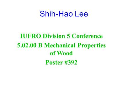 Shih-Hao Lee IUFRO Division 5 Conference 5.02.00 B Mechanical Properties of Wood Poster #392.