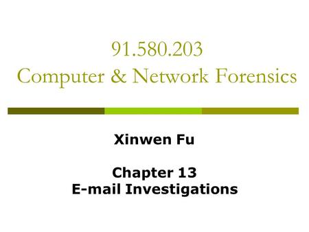 91.580.203 Computer & Network Forensics Xinwen Fu Chapter 13 E-mail Investigations.